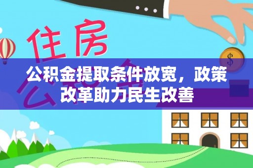北林公积金提取条件放宽，政策改革助力民生改善