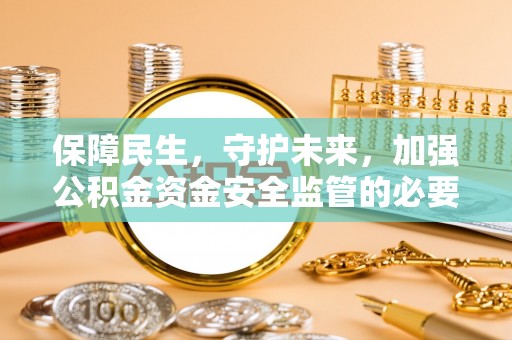 莱城保障民生，守护未来，加强公积金资金安全监管的必要性与实践