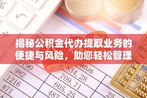 商河揭秘公积金代办提取业务的便捷与风险，助您轻松管理财务