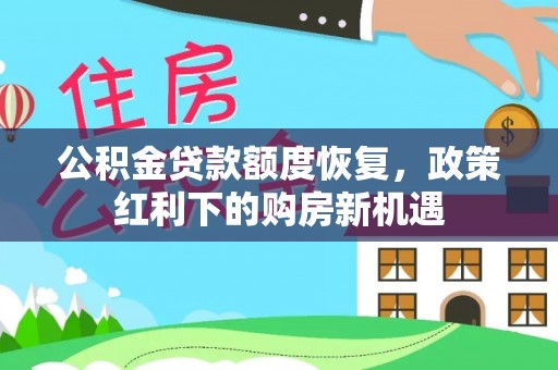 长白公积金贷款额度恢复，政策红利下的购房新机遇