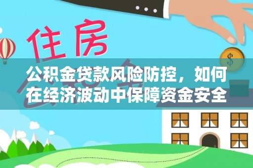 长白公积金贷款风险防控，如何在经济波动中保障资金安全