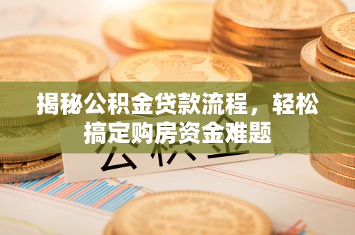 霞山揭秘公积金贷款流程，轻松搞定购房资金难题