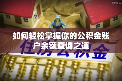 石岐如何轻松掌握你的公积金账户余额查询之道
