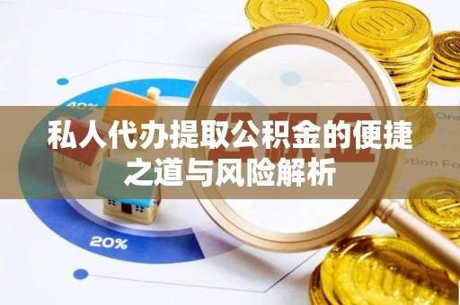 友好私人代办提取公积金的便捷之道与风险解析