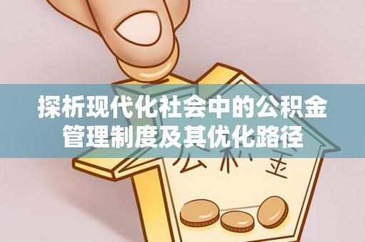 曲阜探析现代化社会中的公积金管理制度及其优化路径
