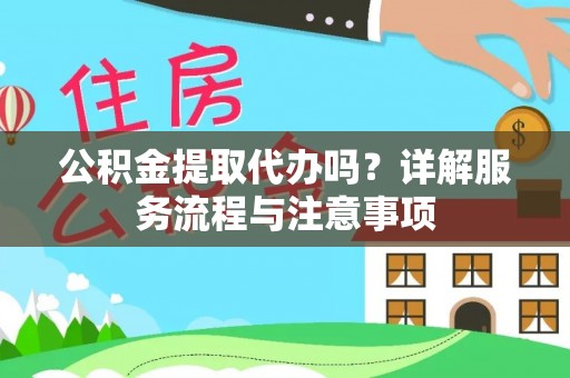 东乡公积金提取代办吗？详解服务流程与注意事项