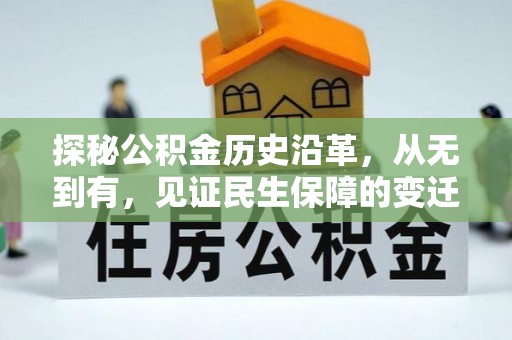 平台探秘公积金历史沿革，从无到有，见证民生保障的变迁