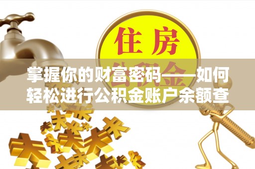 咸阳掌握你的财富密码——如何轻松进行公积金账户余额查询