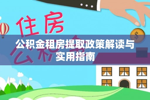 青山公积金租房提取政策解读与实用指南