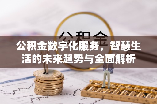 东乡公积金数字化服务，智慧生活的未来趋势与全面解析