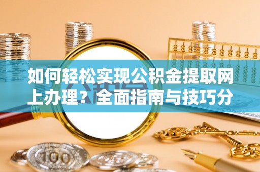 东乡如何轻松实现公积金提取网上办理？全面指南与技巧分享