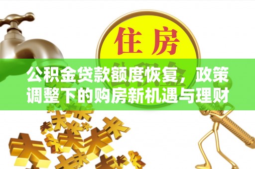 谷城公积金贷款额度恢复，政策调整下的购房新机遇与理财规划