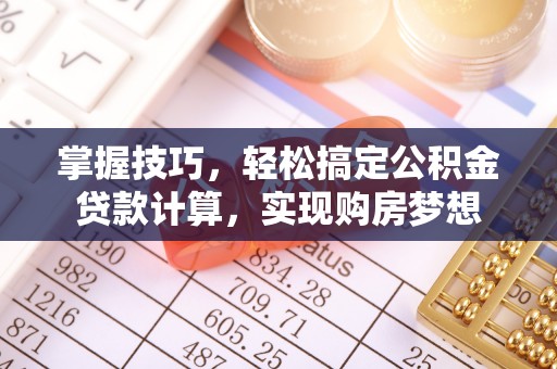谷城掌握技巧，轻松搞定公积金贷款计算，实现购房梦想