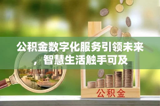 汾西公积金数字化服务引领未来，智慧生活触手可及