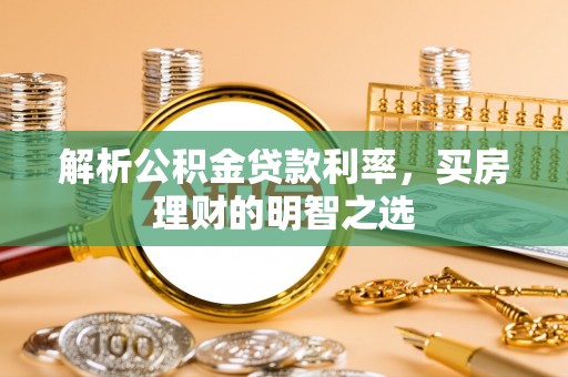 红原解析公积金贷款利率，买房理财的明智之选
