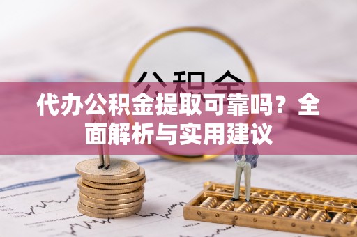 红原代办公积金提取可靠吗？全面解析与实用建议