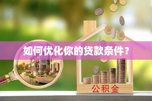 青山如何优化你的贷款条件？