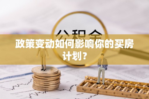 岚县政策变动如何影响你的买房计划？
