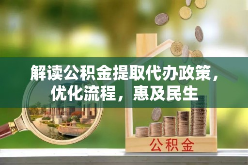 白玉解读公积金提取代办政策，优化流程，惠及民生