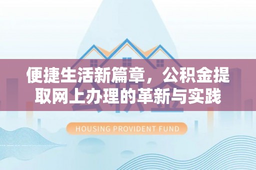 扎鲁特旗便捷生活新篇章，公积金提取网上办理的革新与实践