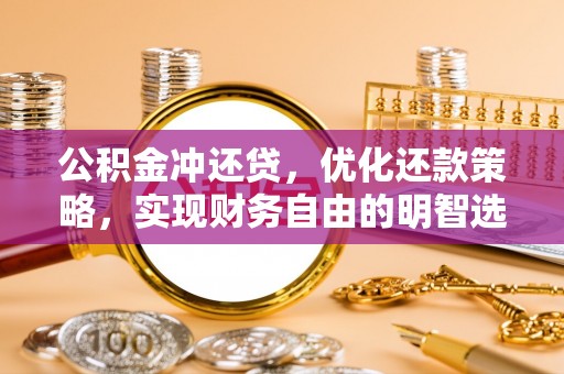乌拉特后旗公积金冲还贷，优化还款策略，实现财务自由的明智选择
