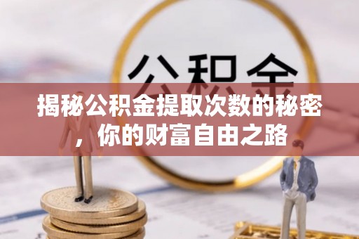 闽侯揭秘公积金提取次数的秘密，你的财富自由之路