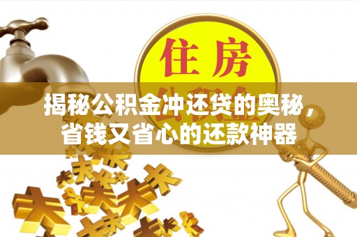 屯留揭秘公积金冲还贷的奥秘，省钱又省心的还款神器