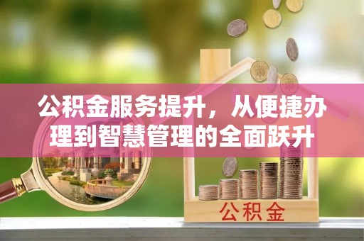 梅县公积金服务提升，从便捷办理到智慧管理的全面跃升