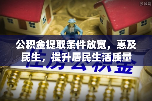 思明公积金提取条件放宽，惠及民生，提升居民生活质量