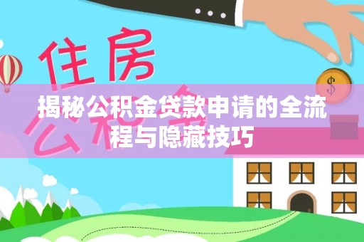 灵川揭秘公积金贷款申请的全流程与隐藏技巧