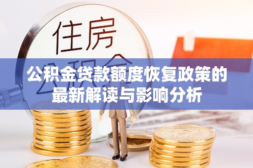 潜山公积金贷款额度恢复政策的最新解读与影响分析