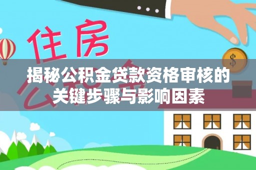 翠屏揭秘公积金贷款资格审核的关键步骤与影响因素