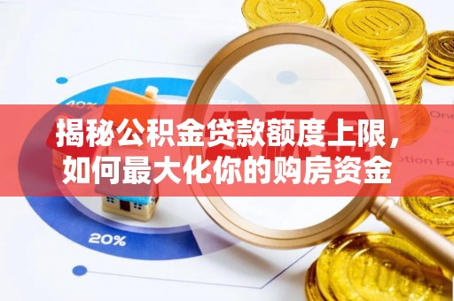 南部揭秘公积金贷款额度上限，如何最大化你的购房资金