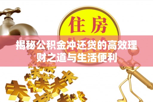 张家界揭秘公积金冲还贷的高效理财之道与生活便利