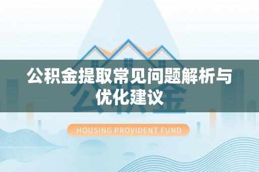 张家界公积金提取常见问题解析与优化建议