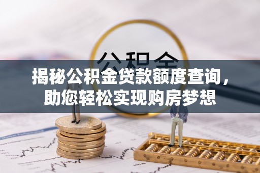 张家界揭秘公积金贷款额度查询，助您轻松实现购房梦想
