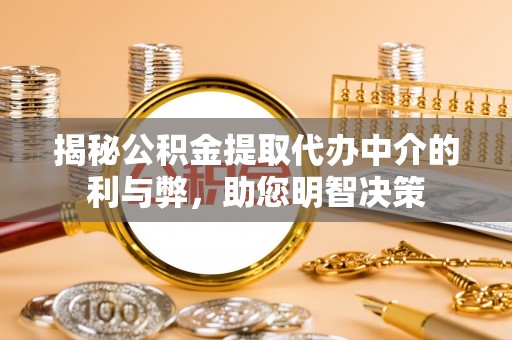 琅琊揭秘公积金提取代办中介的利与弊，助您明智决策