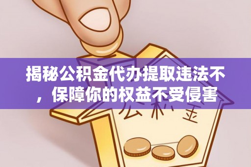 邻水揭秘公积金代办提取违法不，保障你的权益不受侵害