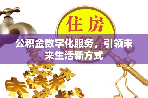 丁青公积金数字化服务，引领未来生活新方式
