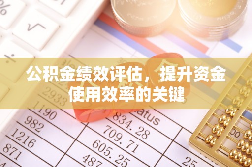 南部公积金绩效评估，提升资金使用效率的关键