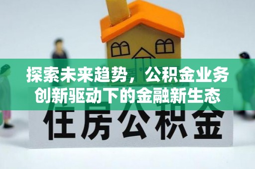 三角探索未来趋势，公积金业务创新驱动下的金融新生态