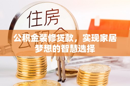 礁溪公积金装修贷款，实现家居梦想的智慧选择