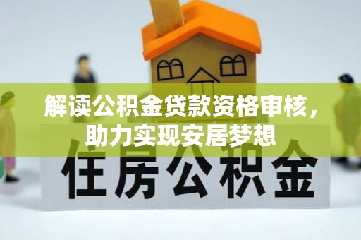 贺州解读公积金贷款资格审核，助力实现安居梦想