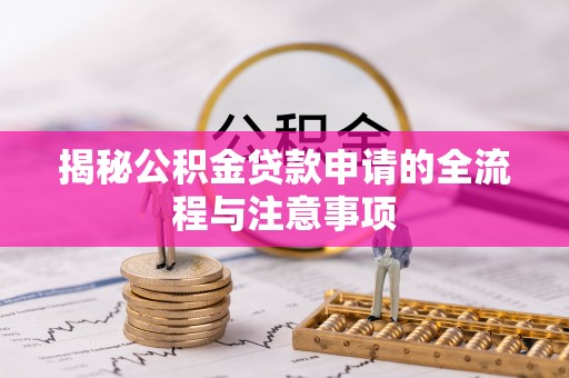 巴中揭秘公积金贷款申请的全流程与注意事项