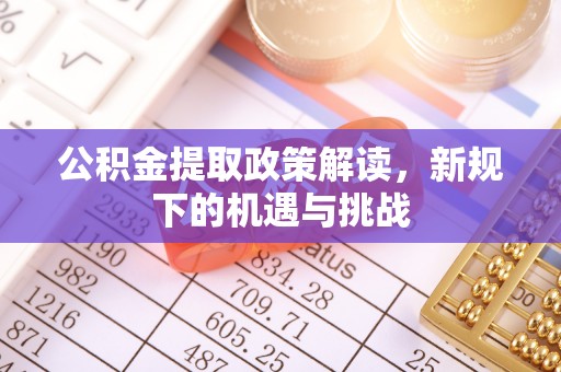 吴中公积金提取政策解读，新规下的机遇与挑战