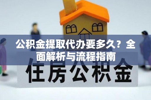 罗田公积金提取代办要多久？全面解析与流程指南