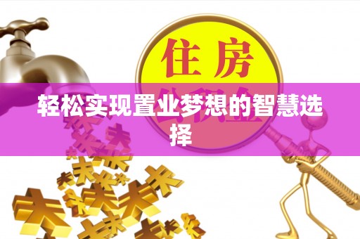 鸡西轻松实现置业梦想的智慧选择