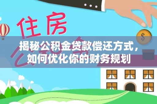 新北揭秘公积金贷款偿还方式，如何优化你的财务规划