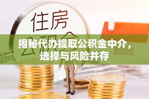 赤城揭秘代办提取公积金中介，选择与风险并存