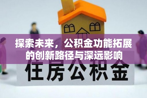 汾西探索未来，公积金功能拓展的创新路径与深远影响